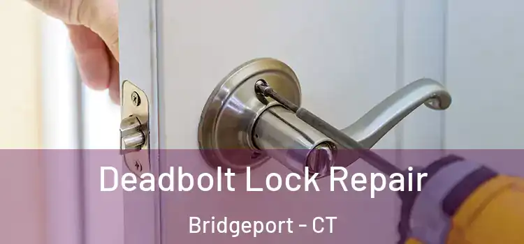  Deadbolt Lock Repair Bridgeport - CT